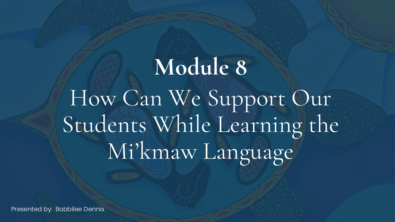 How Can We Support Our Students While Learning the Mi’kmaw Language - Module 8